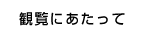 観覧にあたって